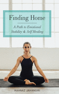 Finding Home: A Path to Emotional Stability and Self Healing