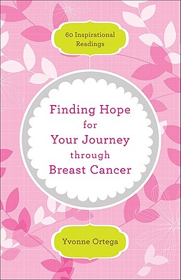 Finding Hope for Your Journey Through Breast Cancer: 60 Inspirational Readings - Ortega, Yvonne