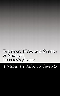 Finding Howard Stern: A Summer Intern's Story - Schwartz, Adam