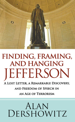 Finding Jefferson: A Lost Letter, a Remarkable Discovery, and Freedom of Speech in an Age of Terrorism - Dershowitz, Alan