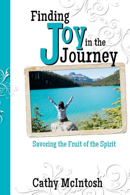 Finding Joy in the Journey: Savoring the Fruit of the Spirit - McIntosh, Cathy