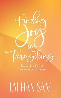 Finding Joy in Transitions: Blooming in the Seasons of Change - Lai, Han Sam