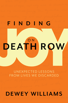 Finding Joy on Death Row: Unexpected Lessons from Lives We Discarded - Williams, Dewey, and Shelley, Rev Dr Braxton D (Foreword by)