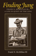 Finding Jung: Frank N. McMillan Jr., a Life in Quest of the Lion Volume 17