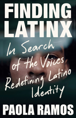 Finding Latinx: In Search of the Voices Redefining Latino Identity - Ramos, Paola