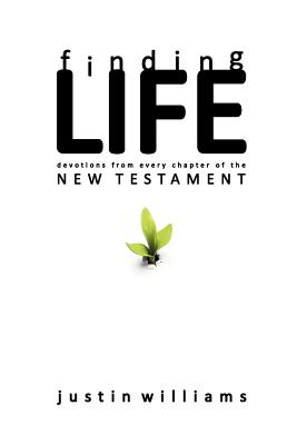Finding Life: : Devotions from Every Chapter of the New Testament - Williams, Justin