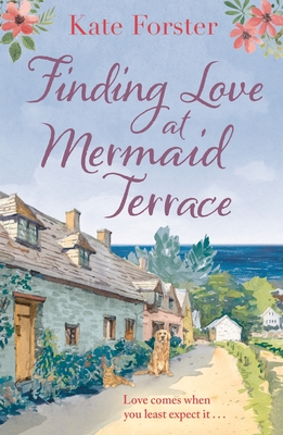 Finding Love at Mermaid Terrace: A heart-warming and feel-good village romance to curl up with - Forster, Kate