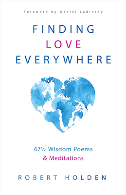 Finding Love Everywhere: 67 1/2 Wisdom Poems and Meditations - Holden, Robert