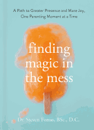 Finding Magic in the Mess: A Path to Greater Presence and More Joy, One Parenting Moment at a Time