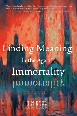 Finding Meaning in the Age of Immortality - Eyer, T N