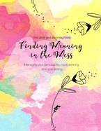 Finding Meaning in the Mess: 7 month - daily weekly life dot grid and planning including meals, shopping, goals, celebrating successes and projects 8.5 x 11 abstract watercolor design