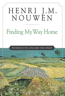 Finding My Way Home Pathways to Life and the Spirit - Nouwen, Henri J M