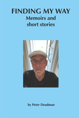 Finding My Way: Memoirs and short stories - Deadman, Peter