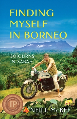 Finding Myself in Borneo: Sojourns in Sabah - McKee, Neill