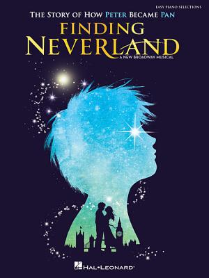 Finding Neverland - Easy Piano Selections: The Story of How Peter Become Pan - Barlow, Gary (Composer), and Kennedy, Eliot (Composer)
