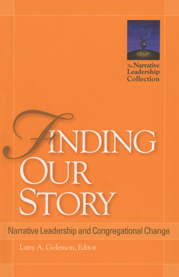 Finding Our Story: Narrative Leadership and Congregational Change - Golemon, Larry A