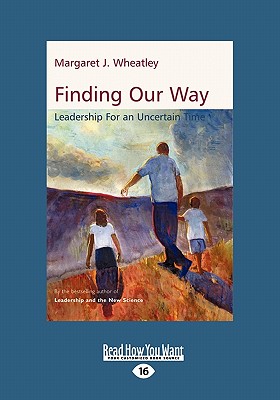 Finding Our Way: Leadership for an Uncertain Time (Large Print 16pt) - Wheatley, Margaret