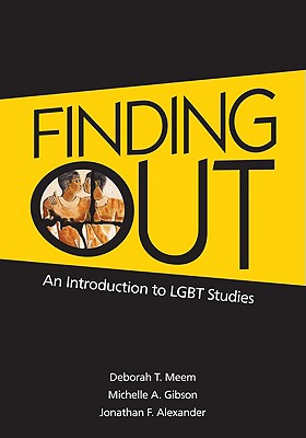 Finding Out: An Introduction to LGBT Studies - Meem, Deborah T, and Gibson, Michelle a, and Alexander, Jonathan