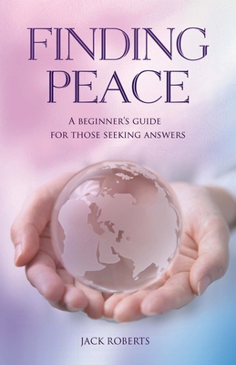 Finding Peace: A beginner's guide for those seeking answers - Roberts, Jack