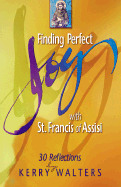 Finding Perfect Joy with St. Francis of Assisi: 30 Reflections - Walters, Kerry