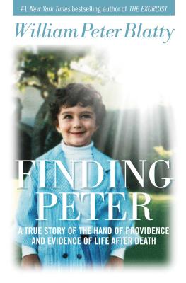 Finding Peter: A True Story of the Hand of Providence and Evidence of Life After Death - Blatty, William Peter