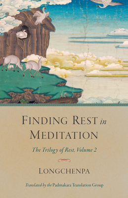 Finding Rest in Meditation: The Trilogy of Rest, Volume 2 - Longchenpa, and Padmakara Translation Group (Translated by)