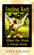 Finding Rest: When the Work is Never Done - Klingaman, Patrick