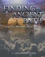 Finding the Ancient Path: The Fall And Rise Of Humanity