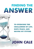 Finding the Answer: To Overcome the Challenges of Life, Have Peace, and Secure My Future