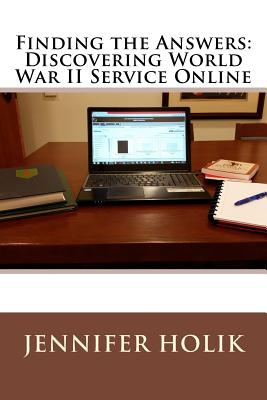 Finding the Answers: Discovering World War II Service Online - Holik, Jennifer