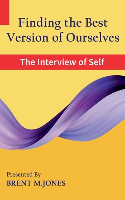 Finding the Best Version of Ourselves: The Interview of Self - Jones, Brent M