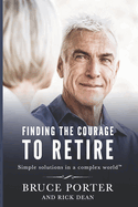 Finding the Courage to Retire: Simple Solutions in a Complex World(tm)