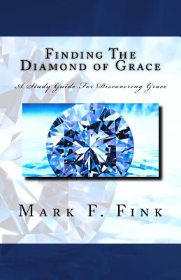 Finding The Diamond of Grace: A Study Guide For Discovering Grace - Fink, Mark F