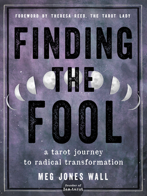 Finding the Fool: A Tarot Journey to Radical Transformation - Wall, Meg Jones, and Reed, Theresa (Foreword by)