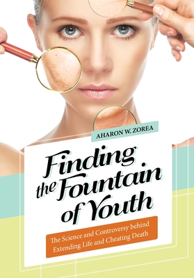 Finding the Fountain of Youth: The Science and Controversy behind Extending Life and Cheating Death - Zorea, Aharon W.