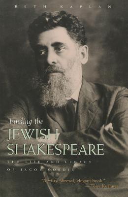 Finding the Jewish Shakespeare: The Life and Legacy of Jacob Gordin - Kaplan, Beth