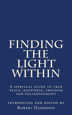 Finding The Light Within: A spiritual guide to true peace, happiness, freedom and enlightenment - Hammond, Robert, MRC