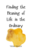 Finding the Meaning of Life in the Ordinary