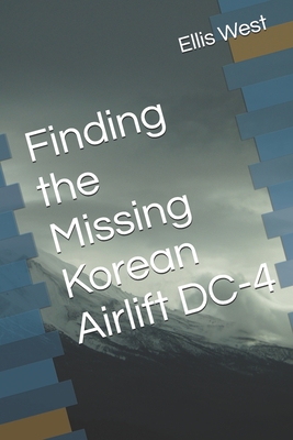 Finding the Missing Korean Airlift DC-4 - West, Ellis Albert, Jr.