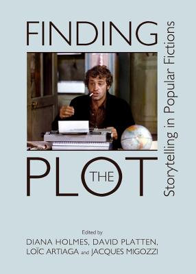 Finding the Plot: Storytelling in Popular Fictions - Artiago, Loc (Editor), and Holmes, Diana (Editor), and Platten, David (Editor)