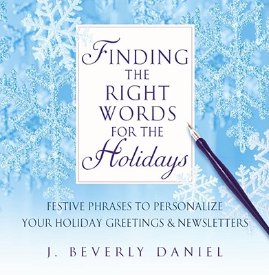 Finding the Right Words for the Holidays: Festive Phrases to Personalize Your Holiday Greetings & Newsletters - Daniel, J Beverly