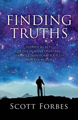 Finding Truths: Hidden Secrets of the Human Condition That Will Transform Your Life and the World Volume 1 - Forbes, Scott