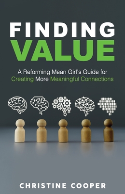 Finding Value: A Reforming Mean Girl's Guide for Creating More Meaningful Connections - Cooper, Christine