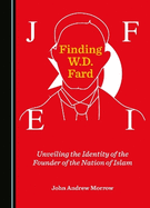 Finding W.D. Fard: Unveiling the Identity of the Founder of the Nation of Islam