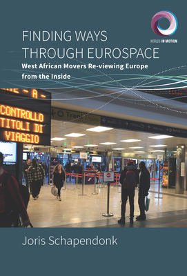 Finding Ways Through Eurospace: West African Movers Re-Viewing Europe from the Inside - Schapendonk, Joris