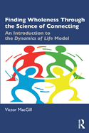 Finding Wholeness Through the Science of Connecting: An Introduction to the Dynamics of Life Model