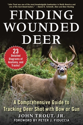 Finding Wounded Deer: A Comprehensive Guide to Tracking Deer Shot with Bow or Gun - Trout, John