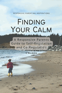 Finding Your Calm: A Responsive Parent's Guide to Self-Regulation and Co-Regulation
