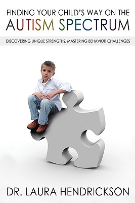 Finding Your Child's Way on the Autism Spectrum: Discovering Unique Strengths, Mastering Behavior Challenges - Hendrickson, Dr.