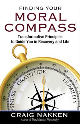 Finding Your Moral Compass: Transformative Principles to Guide You in Recovery and Life - Nakken, Craig